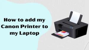 How to add my Canon Printer to my Laptop