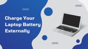 Charge Your Laptop Battery Externally