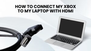 How To Connect My Xbox To My Laptop With Hdmi